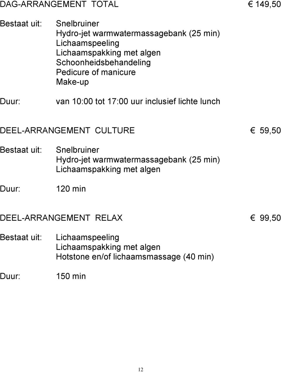 DEEL-ARRANGEMENT CULTURE 59,50 Bestaat uit: Duur: Snelbruiner Hydro-jet warmwatermassagebank (25 min) Lichaamspakking met algen