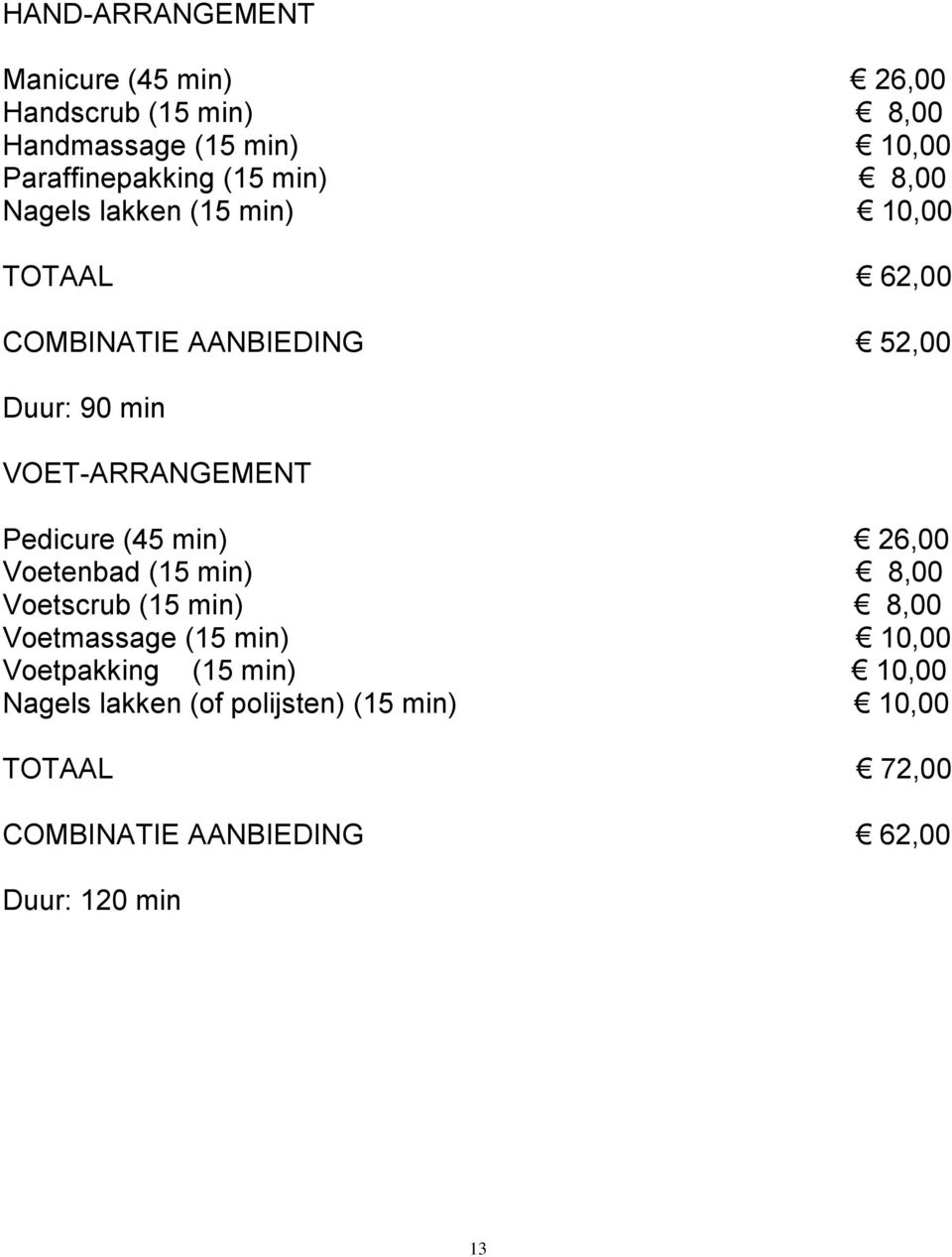 Pedicure (45 min) 26,00 Voetenbad (15 min) 8,00 Voetscrub (15 min) 8,00 Voetmassage (15 min) 10,00 Voetpakking