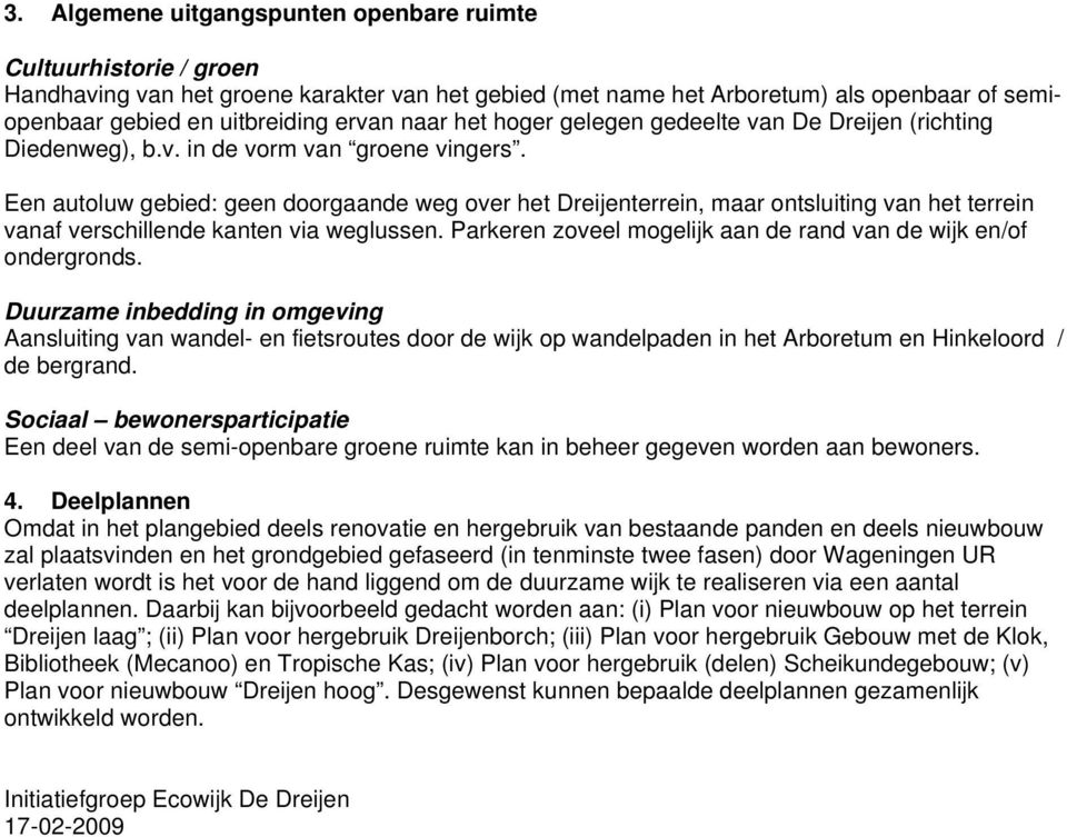 Een autoluw gebied: geen doorgaande weg over het Dreijenterrein, maar ontsluiting van het terrein vanaf verschillende kanten via weglussen.