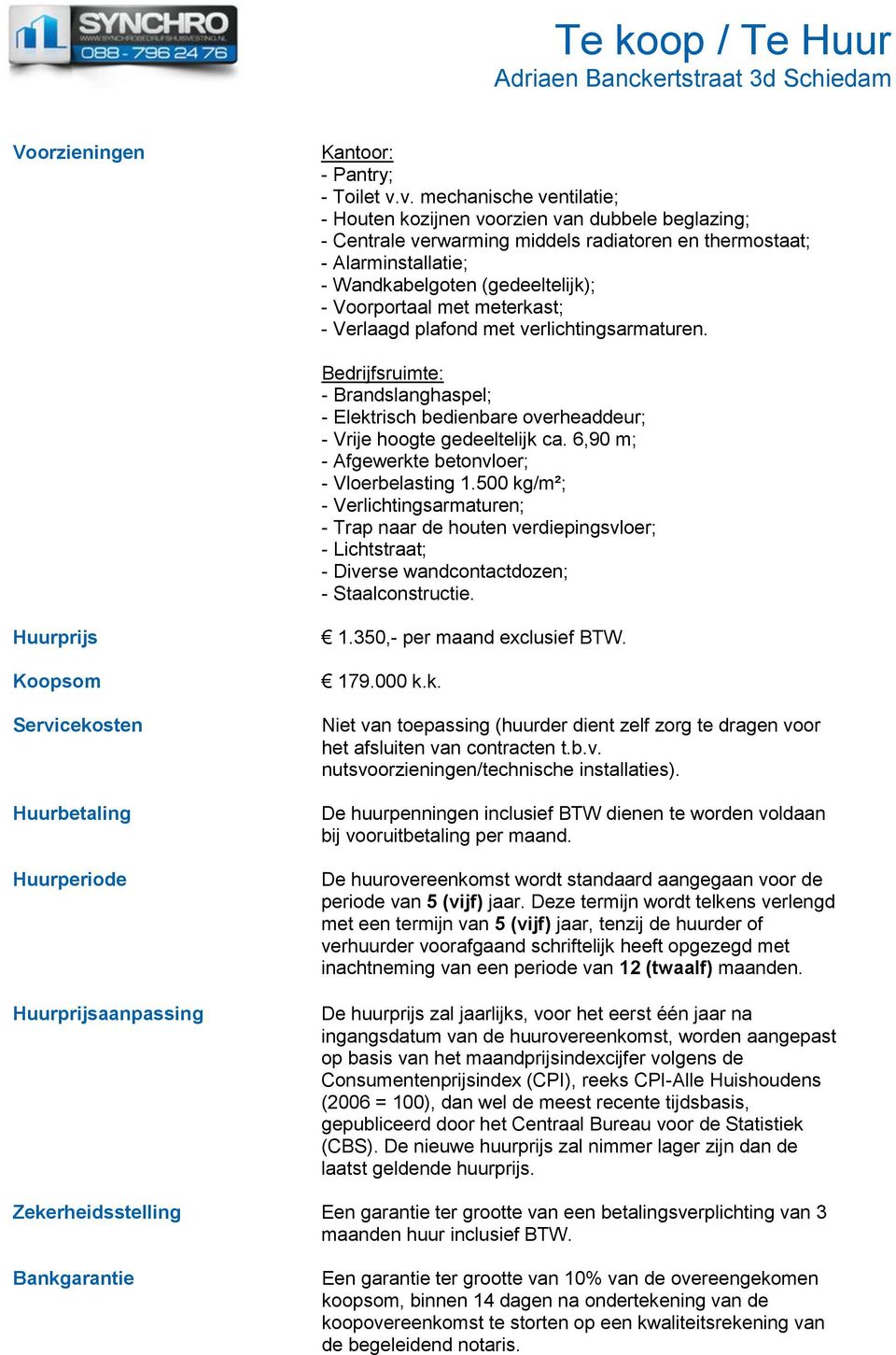 Voorportaal met meterkast; - Verlaagd plafond met verlichtingsarmaturen. Bedrijfsruimte: - Brandslanghaspel; - Elektrisch bedienbare overheaddeur; - Vrije hoogte gedeeltelijk ca.