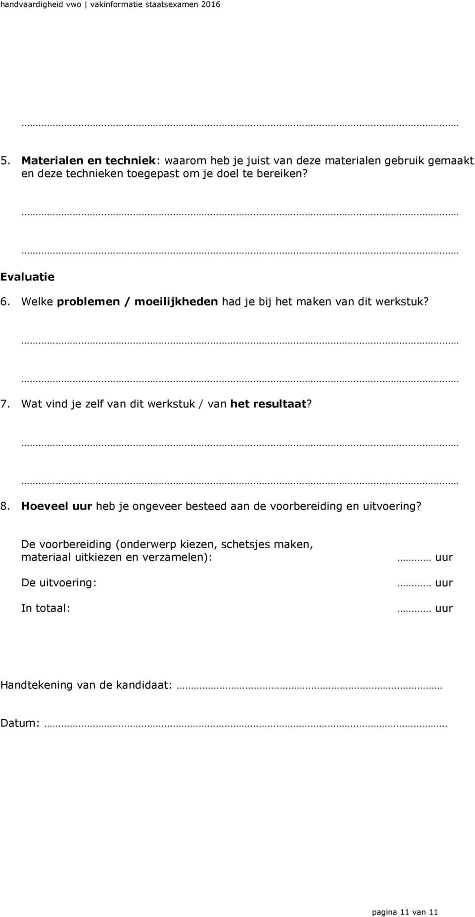 Wat vind je zelf van dit werkstuk / van het resultaat? 8. Hoeveel uur heb je ongeveer besteed aan de voorbereiding en uitvoering?