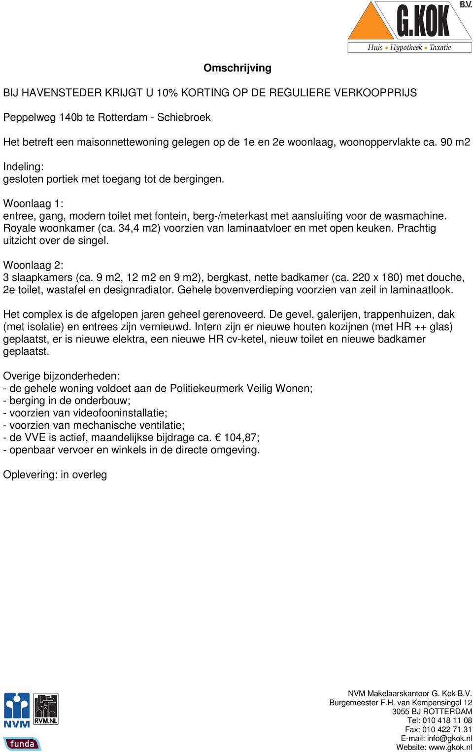 Royale woonkamer (ca. 34,4 m2) voorzien van laminaatvloer en met open keuken. Prachtig uitzicht over de singel. Woonlaag 2: 3 slaapkamers (ca. 9 m2, 12 m2 en 9 m2), bergkast, nette badkamer (ca.