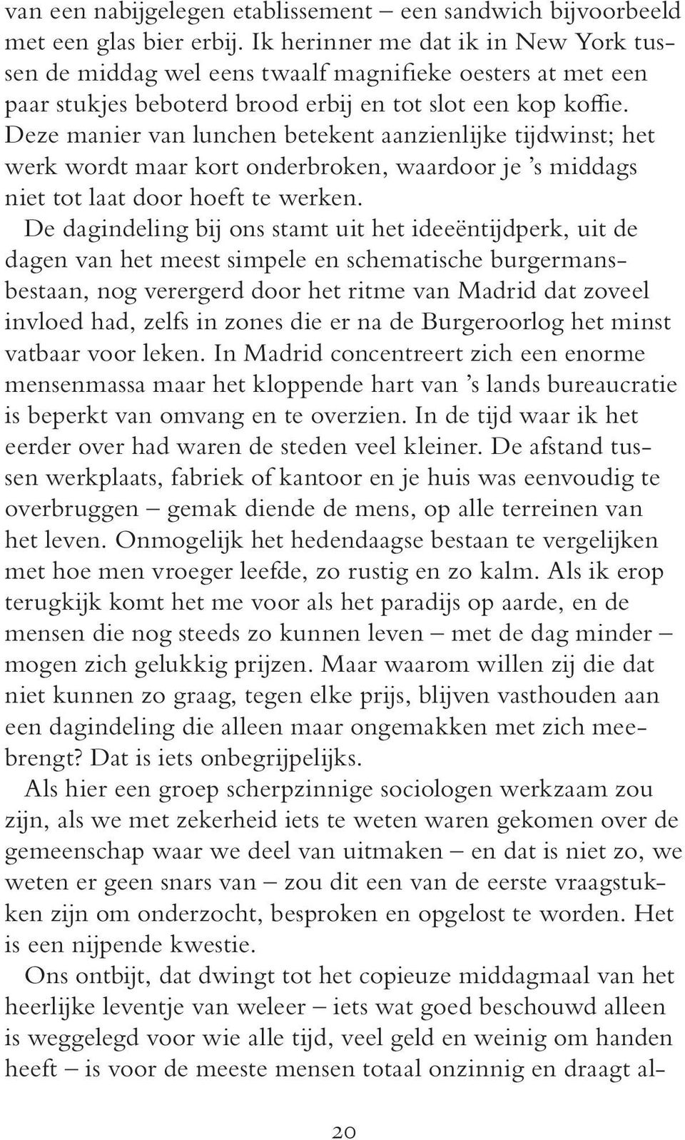 Deze manier van lunchen betekent aanzienlijke tijdwinst; het werk wordt maar kort onderbroken, waardoor je s middags niet tot laat door hoeft te werken.