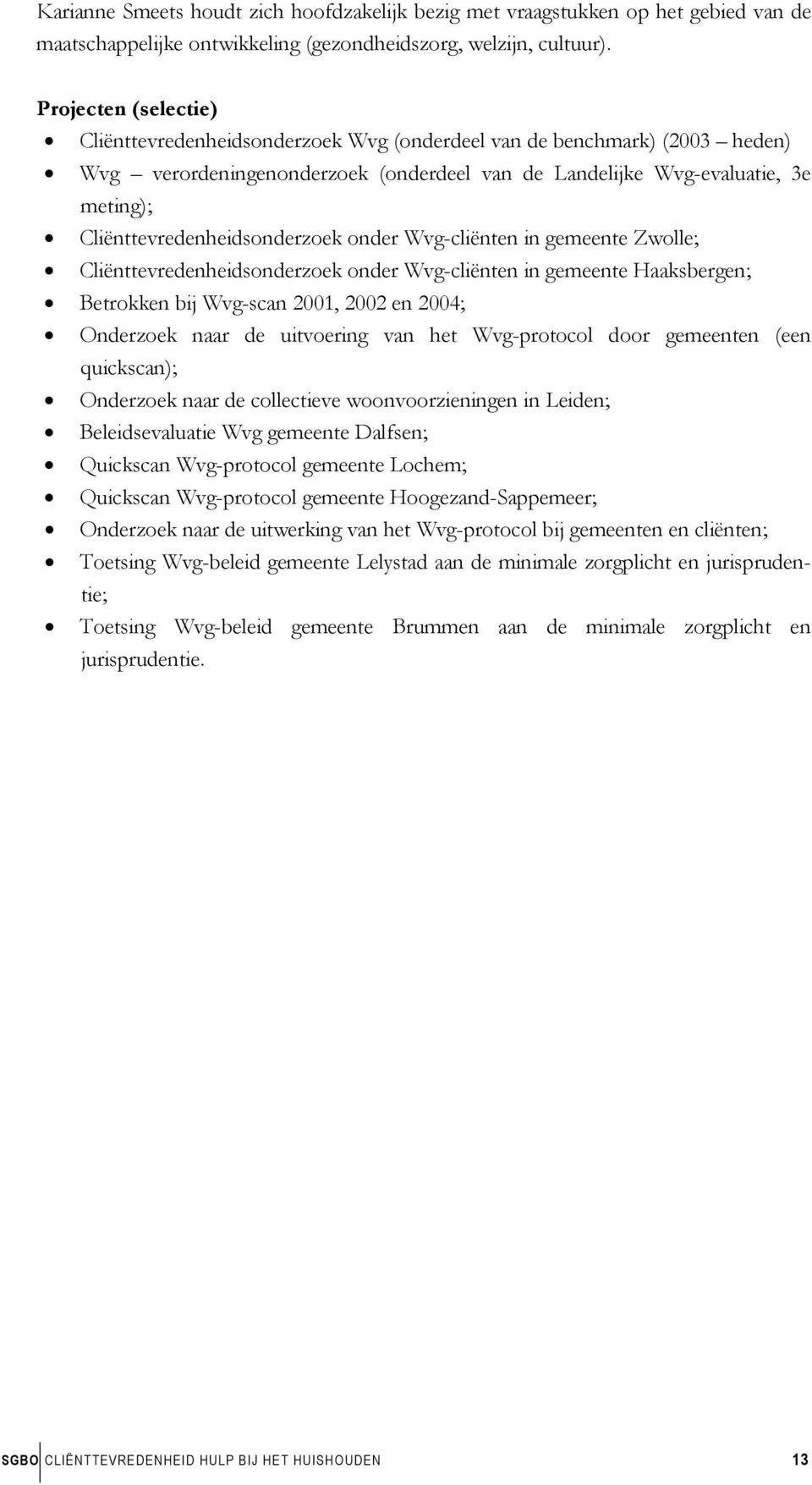 Cliënttevredenheidsonderzoek onder Wvg-cliënten in gemeente Zwolle; Cliënttevredenheidsonderzoek onder Wvg-cliënten in gemeente Haaksbergen; Betrokken bij Wvg-scan 2001, 2002 en 2004; Onderzoek naar