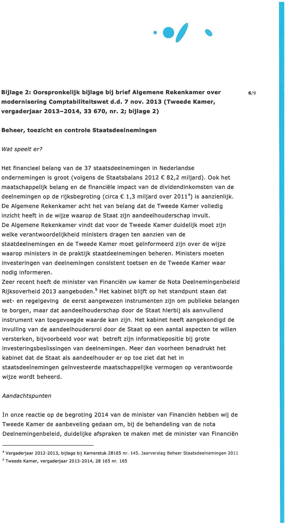 Het financieel belang van de 37 staatsdeelnemingen in Nederlandse ondernemingen is groot (volgens de Staatsbalans 2012 82,2 miljard).