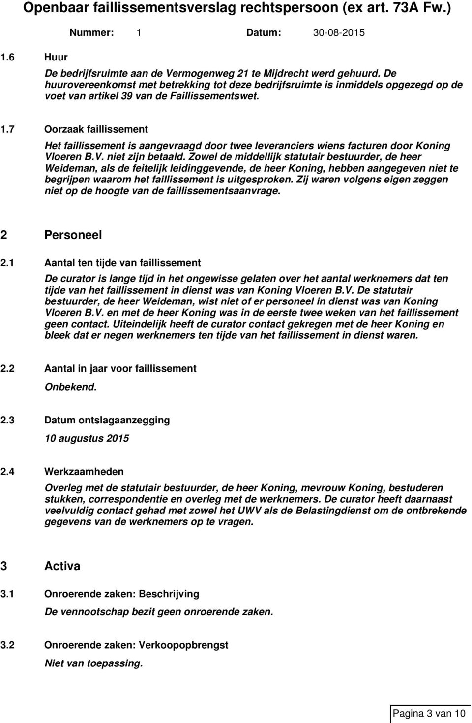 7 Oorzaak faillissement Het faillissement is aangevraagd door twee leveranciers wiens facturen door Koning Vloeren B.V. niet zijn betaald.