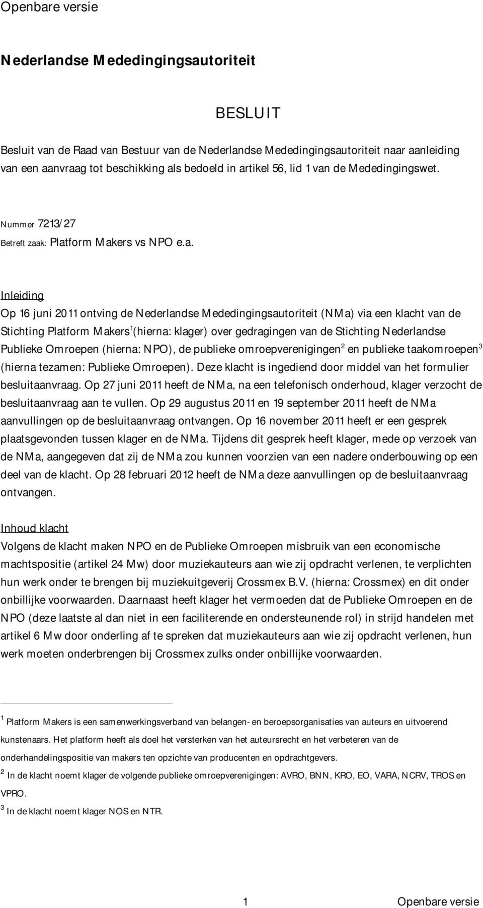 Makers 1 (hierna: klager) over gedragingen van de Stichting Nederlandse Publieke Omroepen (hierna: NPO), de publieke omroepverenigingen 2 en publieke taakomroepen 3 (hierna tezamen: Publieke
