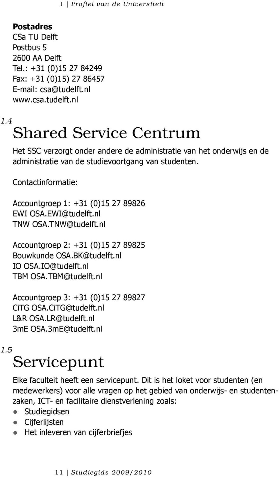 Contactinformatie: Accountgroep 1: +31 (0)15 27 89826 EWI OSA.EWI@tudelft.nl TNW OSA.TNW@tudelft.nl Accountgroep 2: +31 (0)15 27 89825 Bouwkunde OSA.BK@tudelft.nl IO OSA.IO@tudelft.nl TBM OSA.