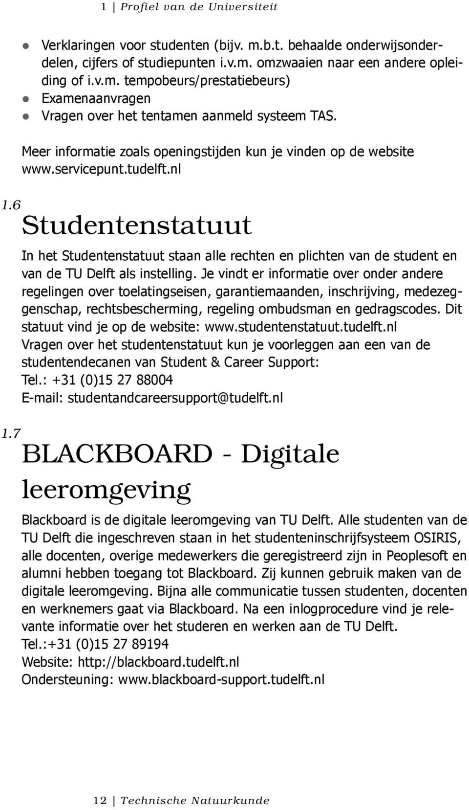 6 Studentenstatuut In het Studentenstatuut staan alle rechten en plichten van de student en van de TU Delft als instelling.