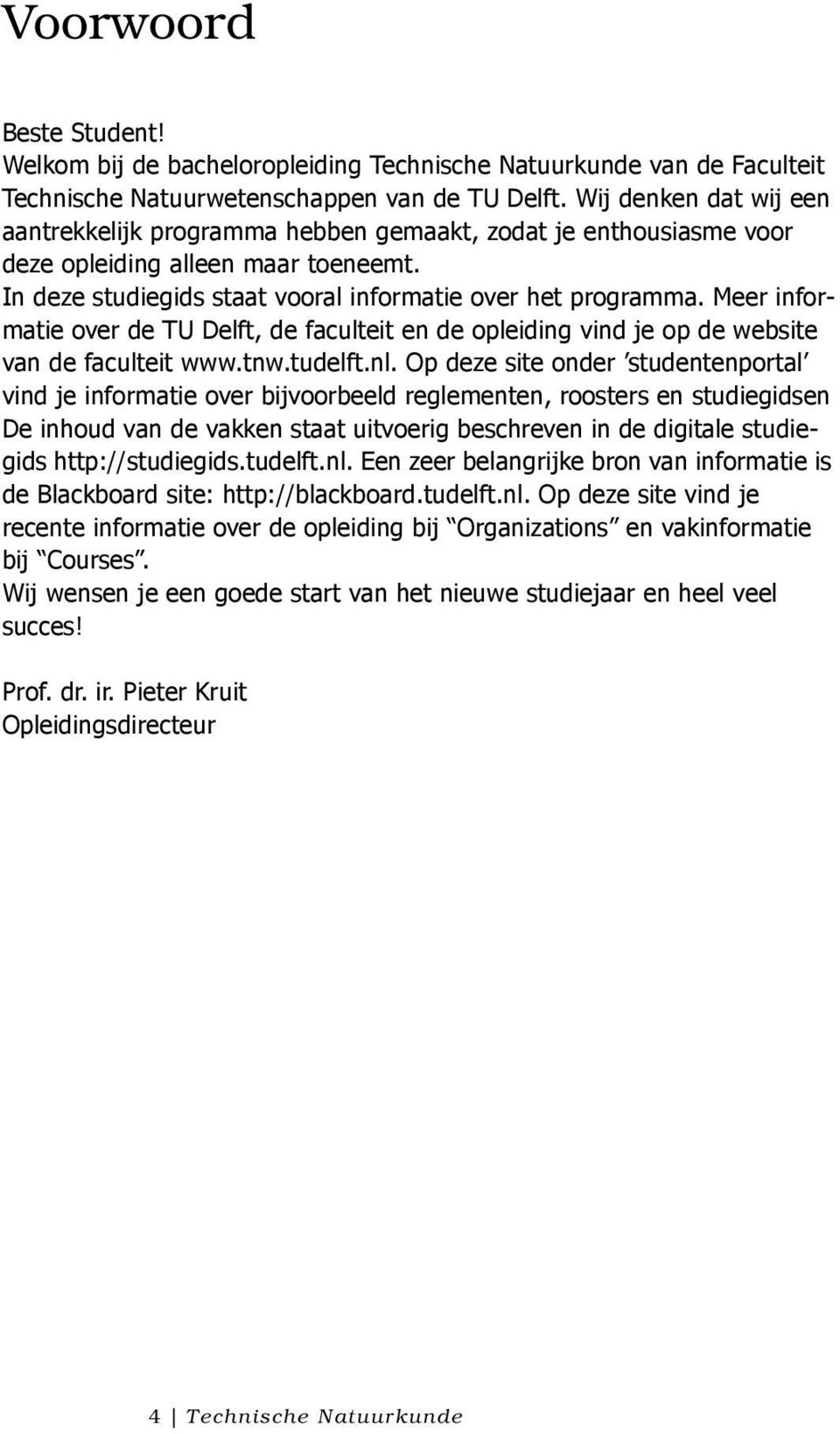 Meer informatie over de TU Delft, de faculteit en de opleiding vind je op de website van de faculteit www.tnw.tudelft.nl.