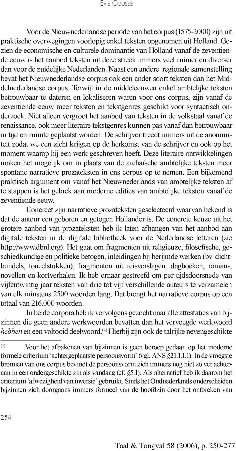 Naast een andere regionale samenstelling bevat het Nieuwnederlandse corpus ook een ander soort teksten dan het Middelnederlandse corpus.
