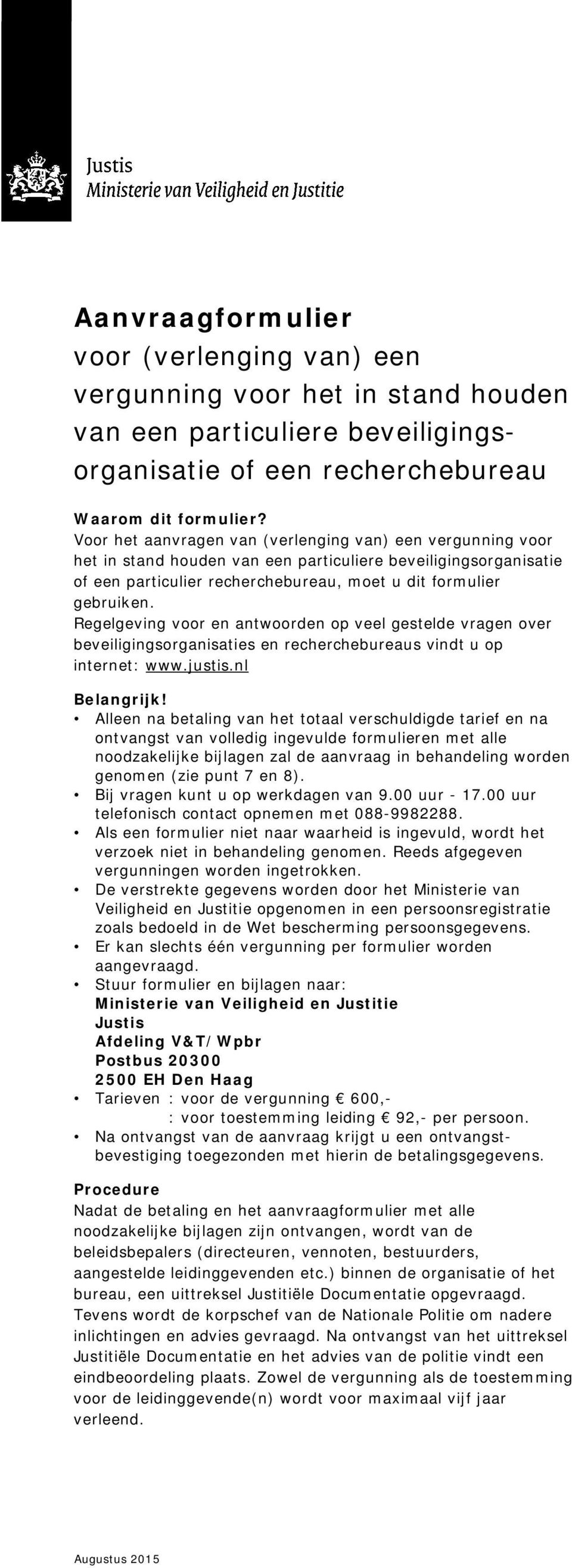 Regelgeving voor en antwoorden op veel gestelde vragen over beveiligingsorganisaties en recherchebureaus vindt u op internet: www.justis.nl Belangrijk!
