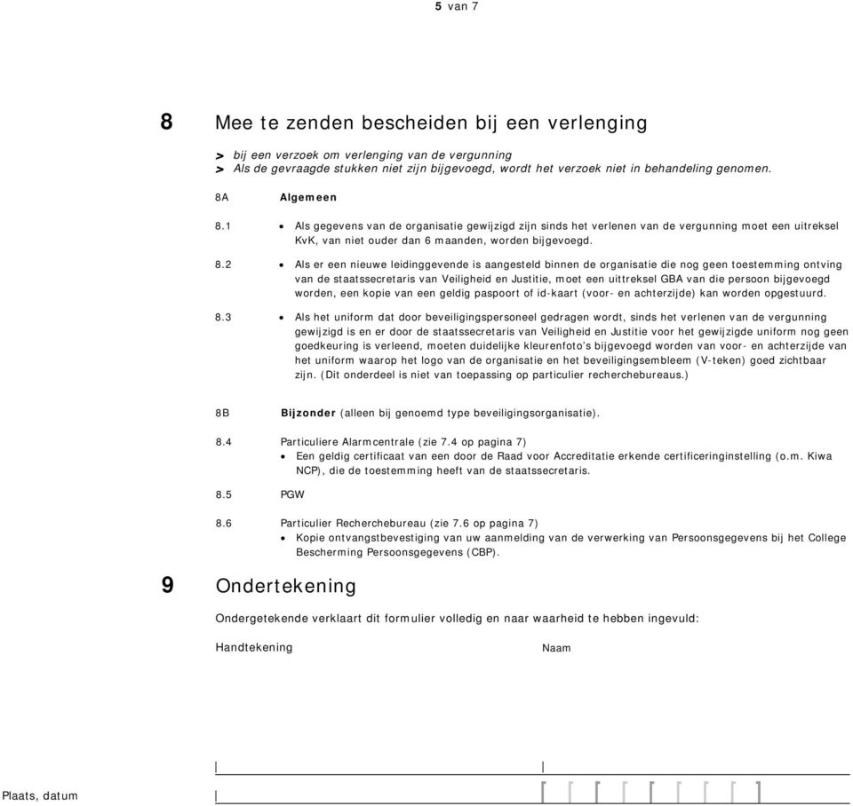 1 Als gegevens van de organisatie gewijzigd zijn sinds het verlenen van de vergunning moet een uitreksel KvK, van niet ouder dan 6 maanden, worden bijgevoegd. 8.