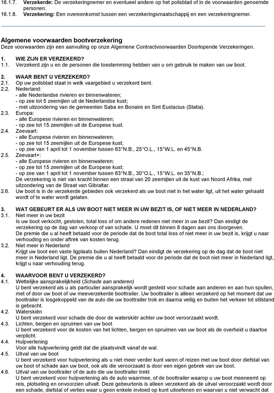 Algemene voorwaarden bootverzekering Deze voorwaarden zijn een aanvulling op onze Algemene Contractvoorwaarden Doorlopende Verzekeringen. 1.