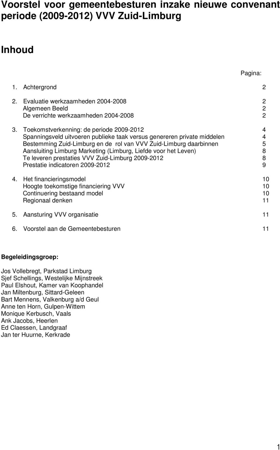 Toekomstverkenning: de periode 2009-2012 4 Spanningsveld uitvoeren publieke taak versus genereren private middelen 4 Bestemming Zuid-Limburg en de rol van VVV Zuid-Limburg daarbinnen 5 Aansluiting
