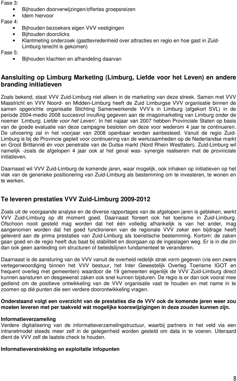 initiatieven Zoals bekend, staat VVV Zuid-Limburg niet alleen in de marketing van deze streek.