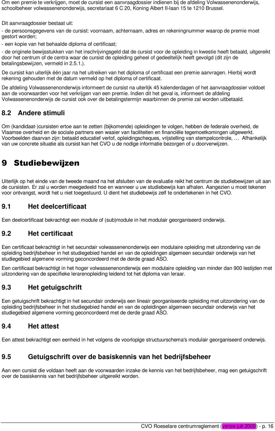 Dit aanvraagdossier bestaat uit: - de persoonsgegevens van de cursist: voornaam, achternaam, adres en rekeningnummer waarop de premie moet gestort worden; - een kopie van het behaalde diploma of