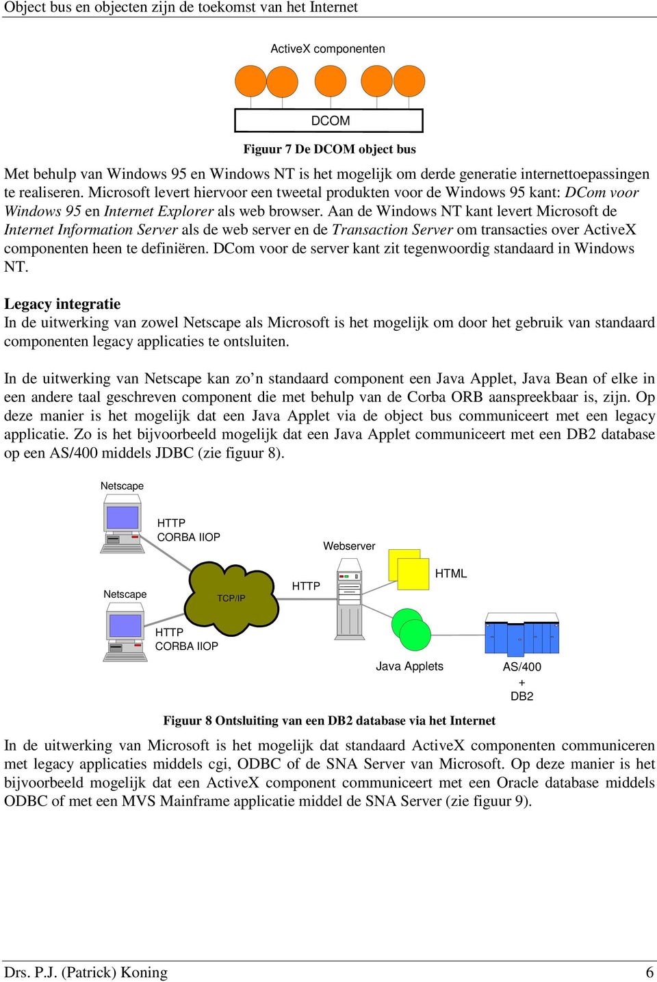 Aan de Windows NT kant levert Microsoft de Internet Information Server als de web server en de Transaction Server om transacties over ActiveX componenten heen te definiëren.