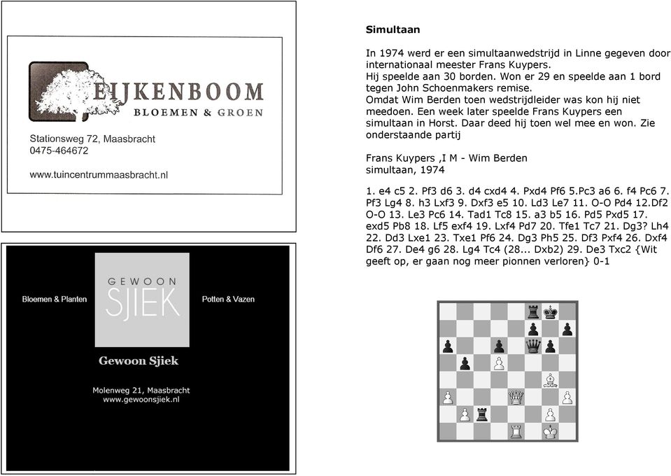 Zie onderstaande partij Frans Kuypers,I M - Wim Berden simultaan, 1974 1. e4 c5 2. Pf3 d6 3. d4 cxd4 4. Pxd4 Pf6 5.Pc3 a6 6. f4 Pc6 7. Pf3 Lg4 8. h3 Lxf3 9. Dxf3 e5 10. Ld3 Le7 11. O-O Pd4 12.