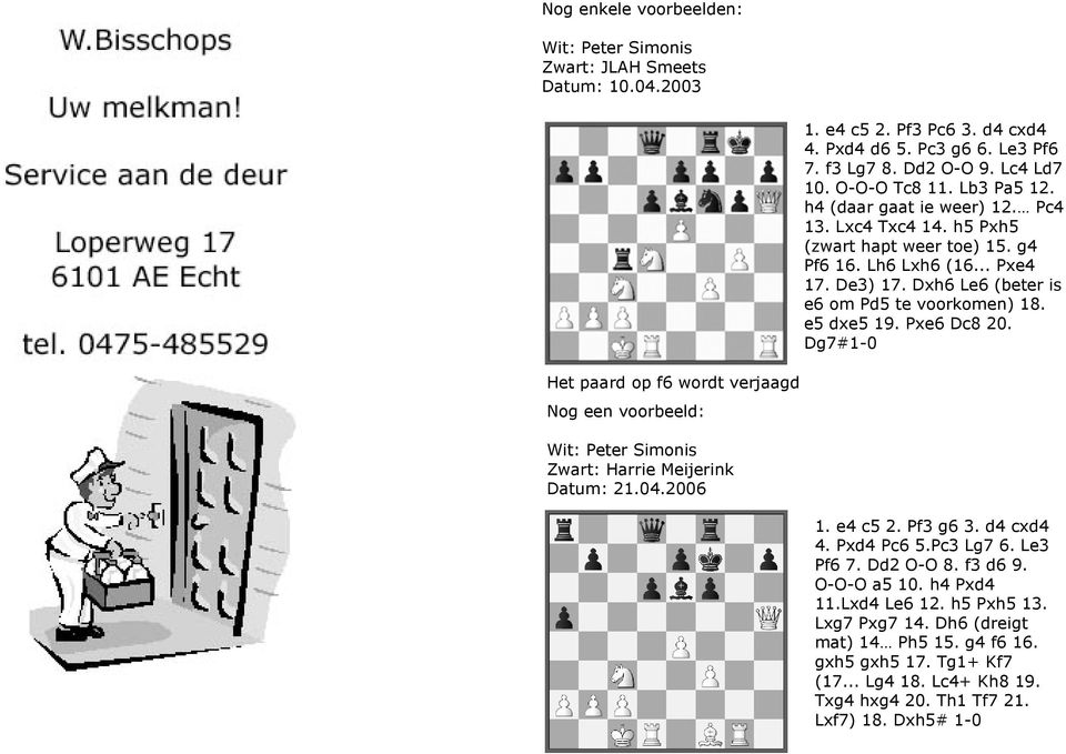 Pxe6 Dc8 20. Dg7#1-0 Het paard op f6 wordt verjaagd Nog een voorbeeld: Wit: Peter Simonis Zwart: Harrie Meijerink Datum: 21.04.2006 1. e4 c5 2. Pf3 g6 3. d4 cxd4 4. Pxd4 Pc6 5.Pc3 Lg7 6. Le3 Pf6 7.
