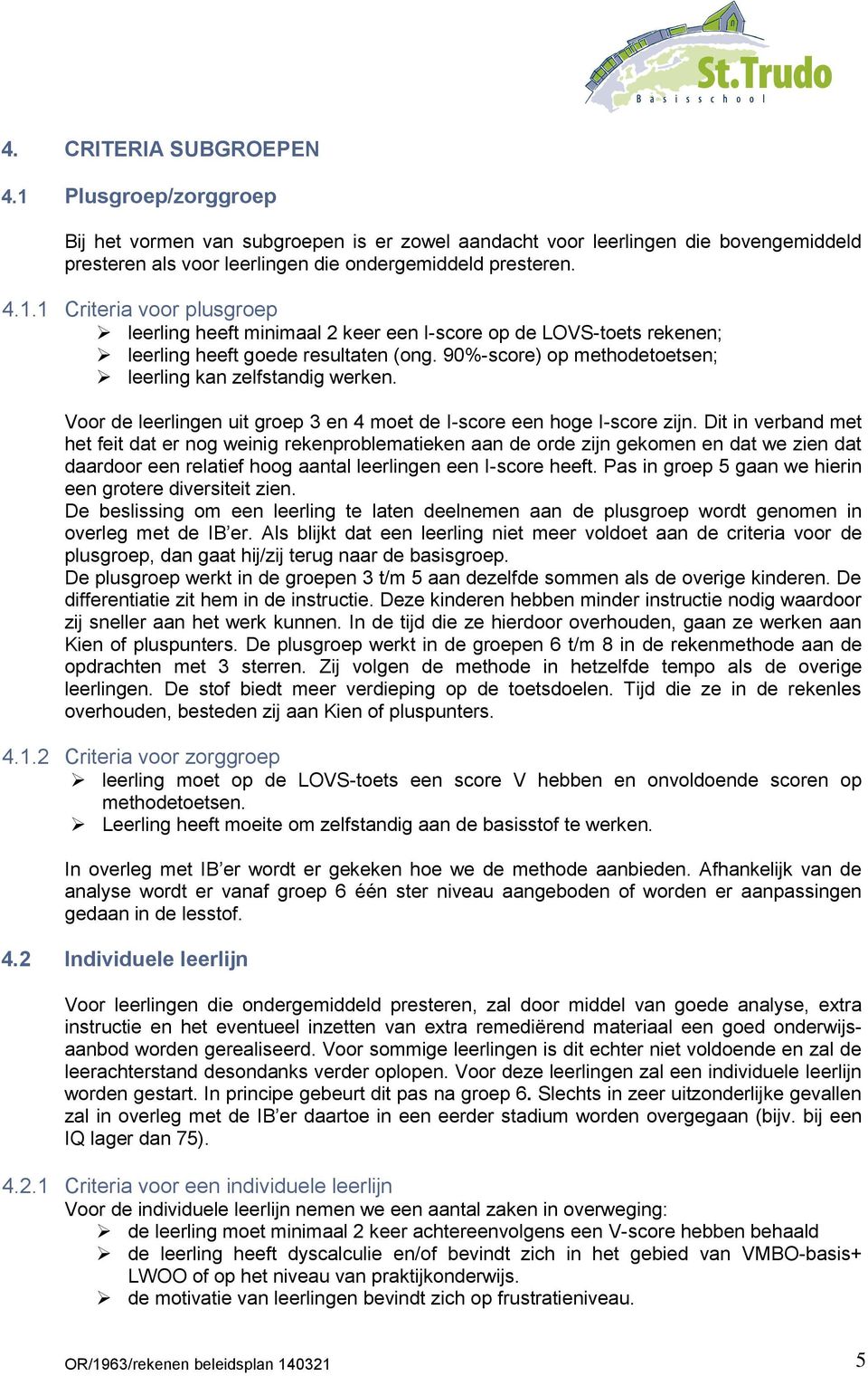 Dit in verband met het feit dat er nog weinig rekenproblematieken aan de orde zijn gekomen en dat we zien dat daardoor een relatief hoog aantal leerlingen een I-score heeft.