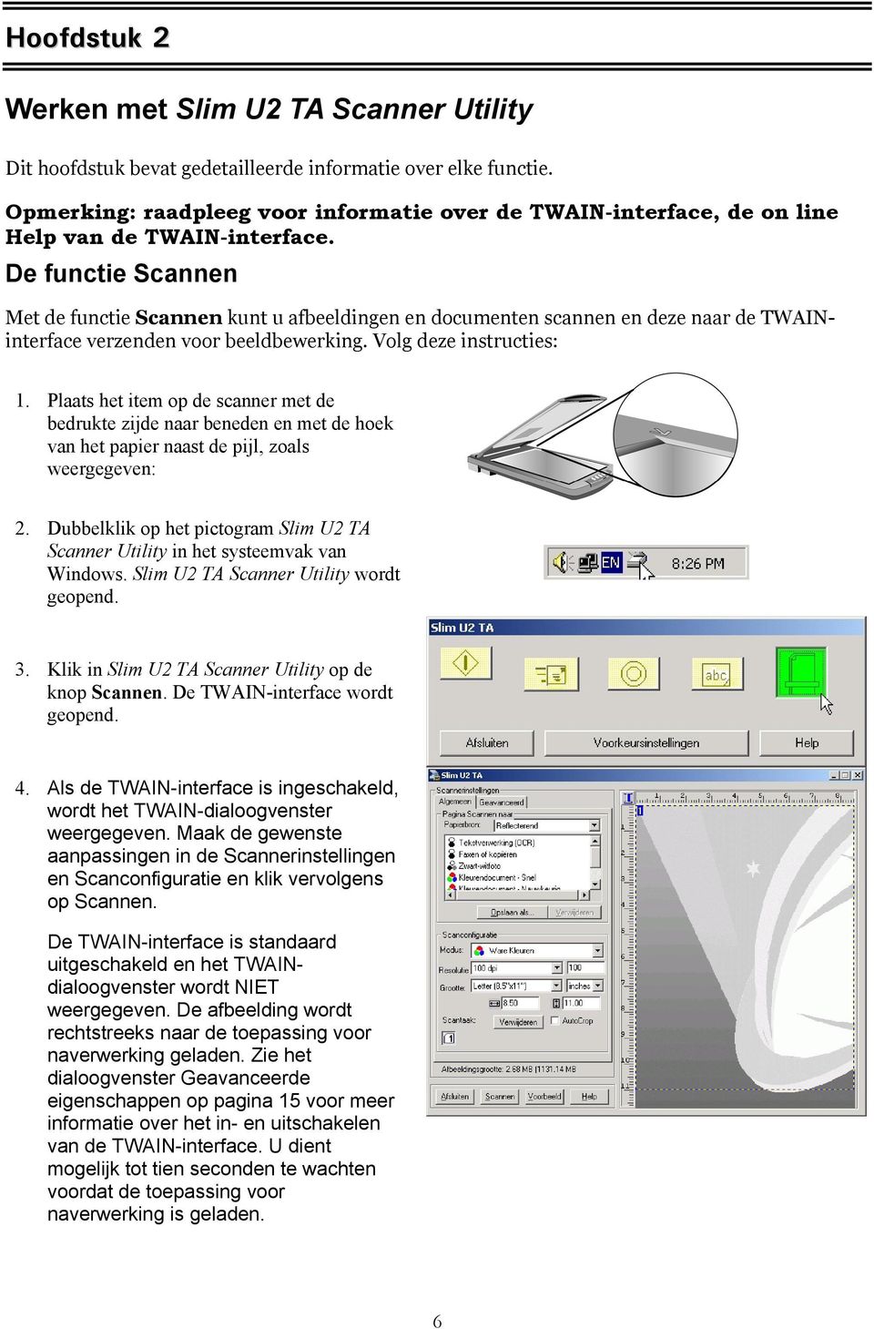De functie Scannen Met de functie Scannen kunt u afbeeldingen en documenten scannen en deze naar de TWAINinterface verzenden voor beeldbewerking. Volg deze instructies: 1.