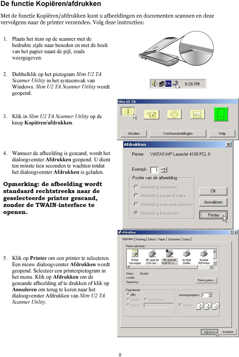 Dubbelklik op het pictogram Slim U2 TA Scanner Utility in het systeemvak van Windows. Slim U2 TA Scanner Utility wordt geopend. 3. Klik in Slim U2 TA Scanner Utility op de knop Kopiëren/afdrukken. 4.