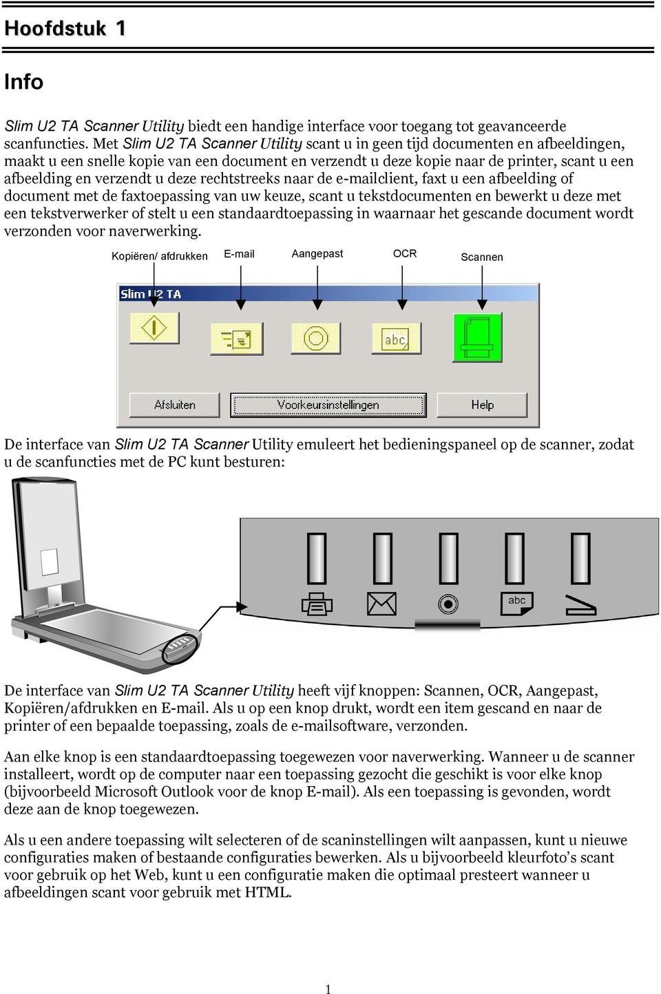 u deze rechtstreeks naar de e-mailclient, faxt u een afbeelding of document met de faxtoepassing van uw keuze, scant u tekstdocumenten en bewerkt u deze met een tekstverwerker of stelt u een