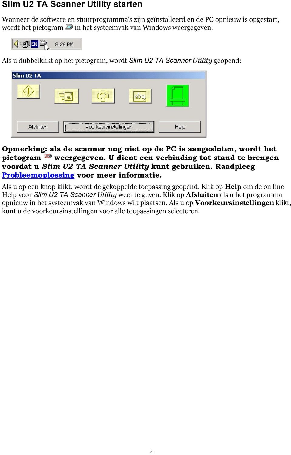 U dient een verbinding tot stand te brengen voordat u Slim U2 TA Scanner Utility kunt gebruiken. Raadpleeg Probleemoplossing voor meer informatie.