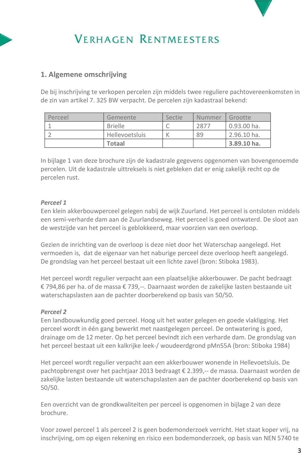 Totaal 3.89.10 ha. In bijlage 1 van deze brochure zijn de kadastrale gegevens opgenomen van bovengenoemde percelen.