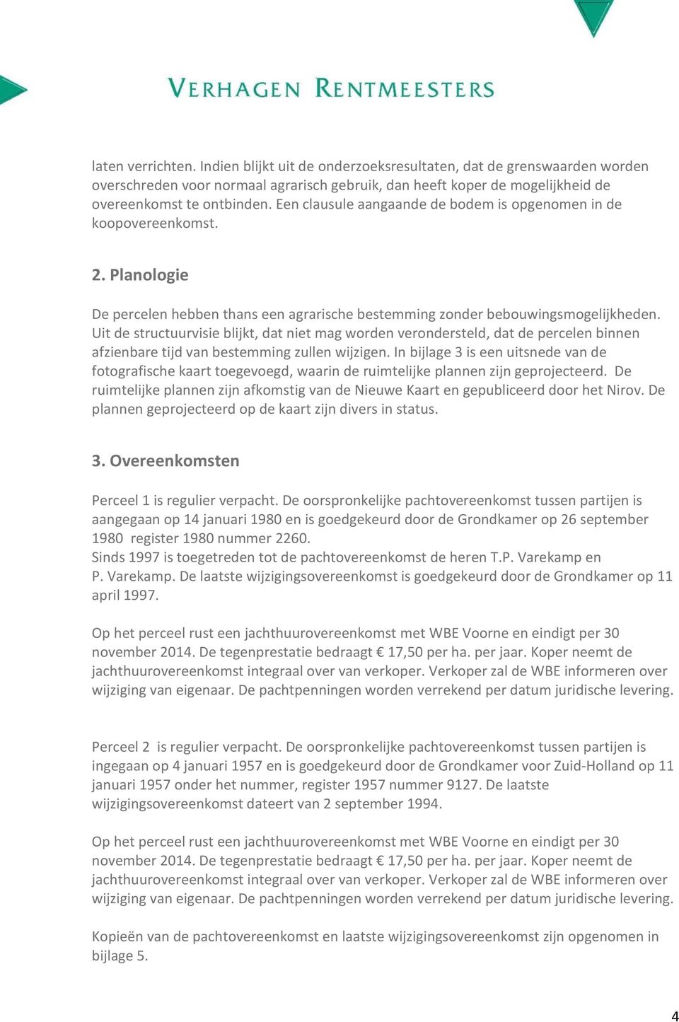 Uit de structuurvisie blijkt, dat niet mag worden verondersteld, dat de percelen binnen afzienbare tijd van bestemming zullen wijzigen.