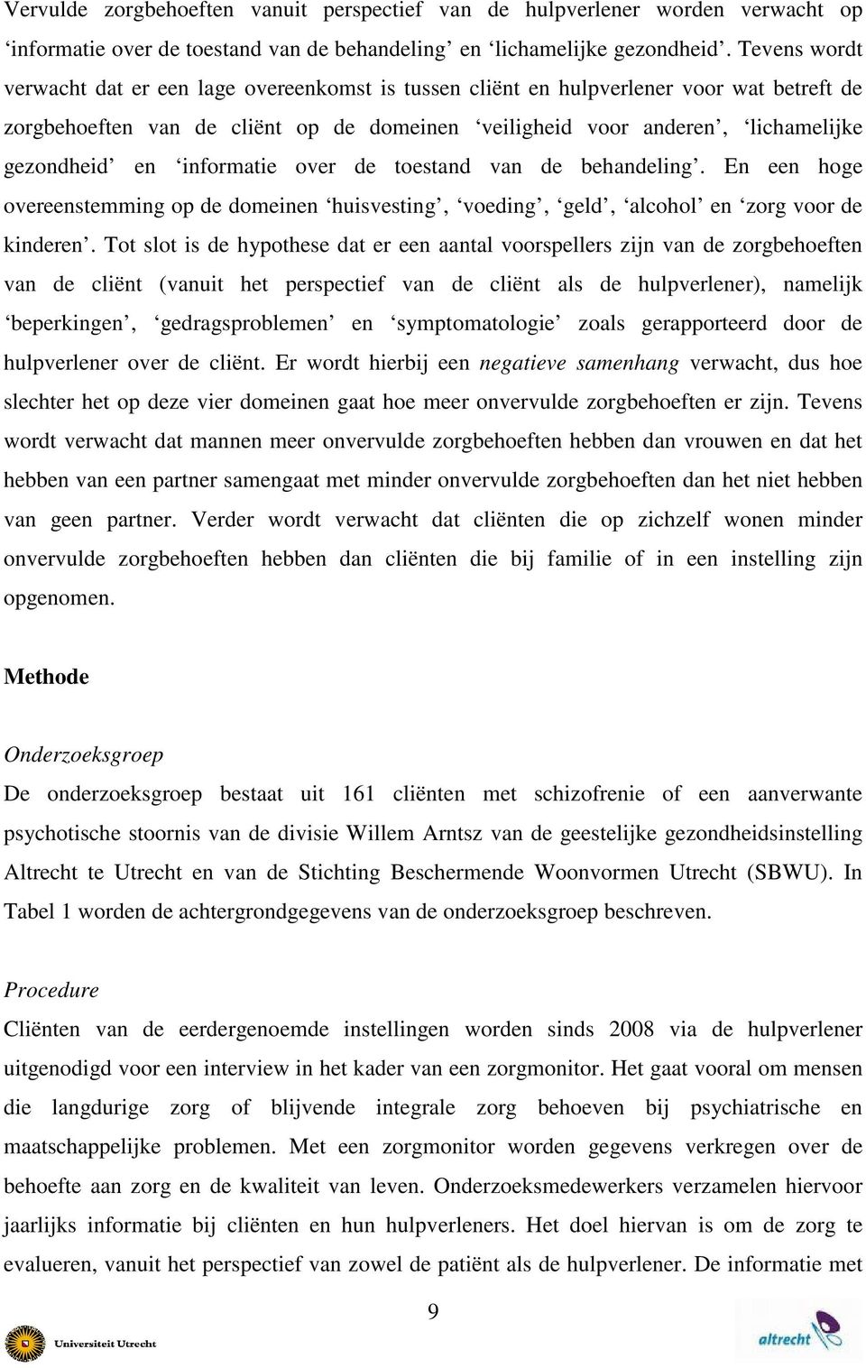 informatie over de toestand van de behandeling. En een hoge overeenstemming op de domeinen huisvesting, voeding, geld, alcohol en zorg voor de kinderen.