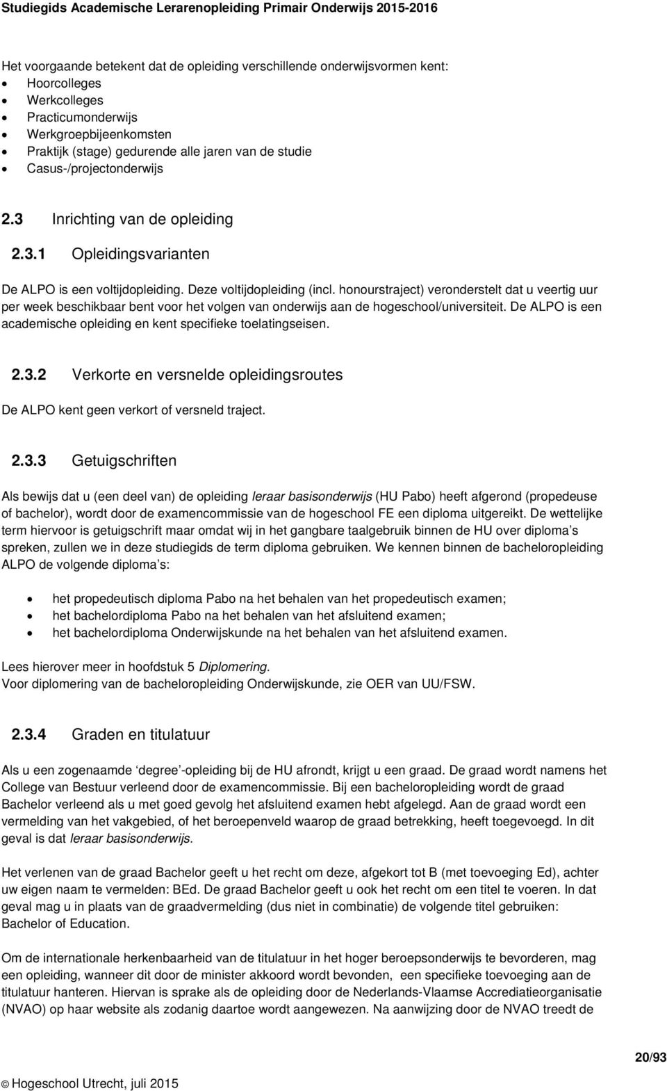 honourstraject) veronderstelt dat u veertig uur per week beschikbaar bent voor het volgen van onderwijs aan de hogeschool/universiteit.