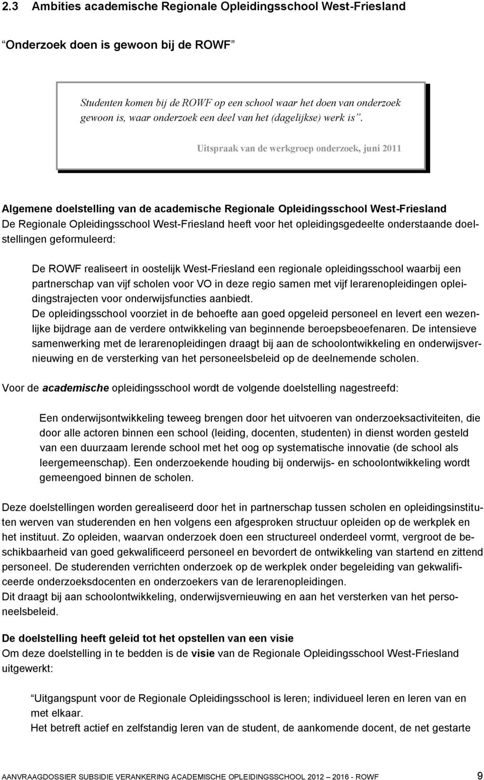 Uitspraak van de werkgroep onderzoek, juni 2011 Algemene doelstelling van de academische Regionale Opleidingsschool West-Friesland De Regionale Opleidingsschool West-Friesland heeft voor het