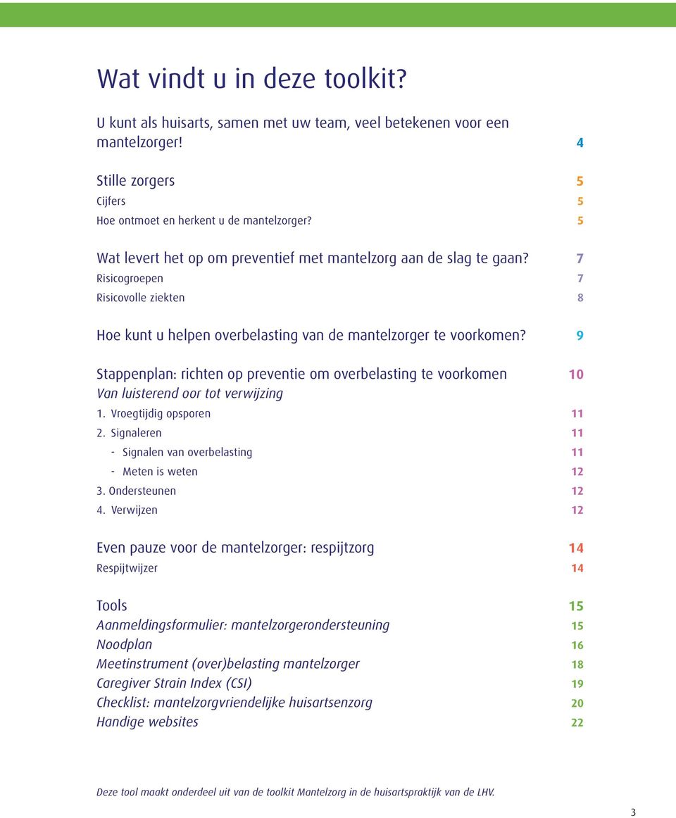 9 Stappenplan: richten op preventie om overbelasting te voorkomen 10 Van luisterend oor tot verwijzing 1. Vroegtijdig opsporen 11 2.