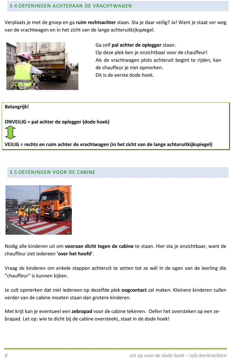 Als de vrachtwagen plots achteruit begint te rijden, kan de chauffeur je niet opmerken. Dit is de eerste dode hoek. Belangrijk!