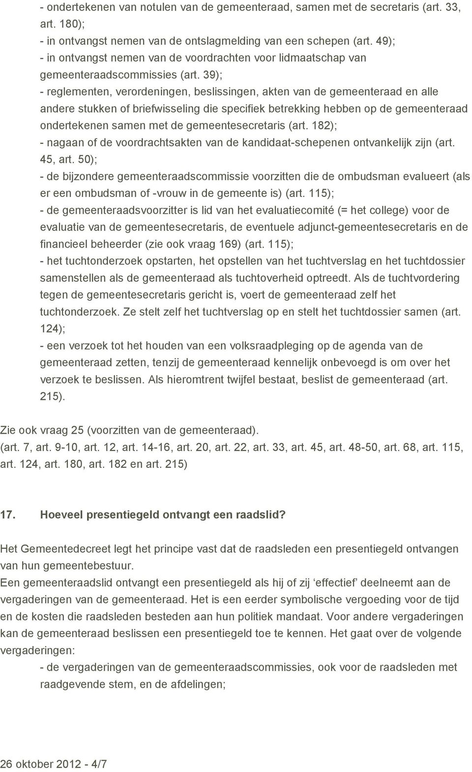 39); - reglementen, verordeningen, beslissingen, akten van de gemeenteraad en alle andere stukken of briefwisseling die specifiek betrekking hebben op de gemeenteraad ondertekenen samen met de