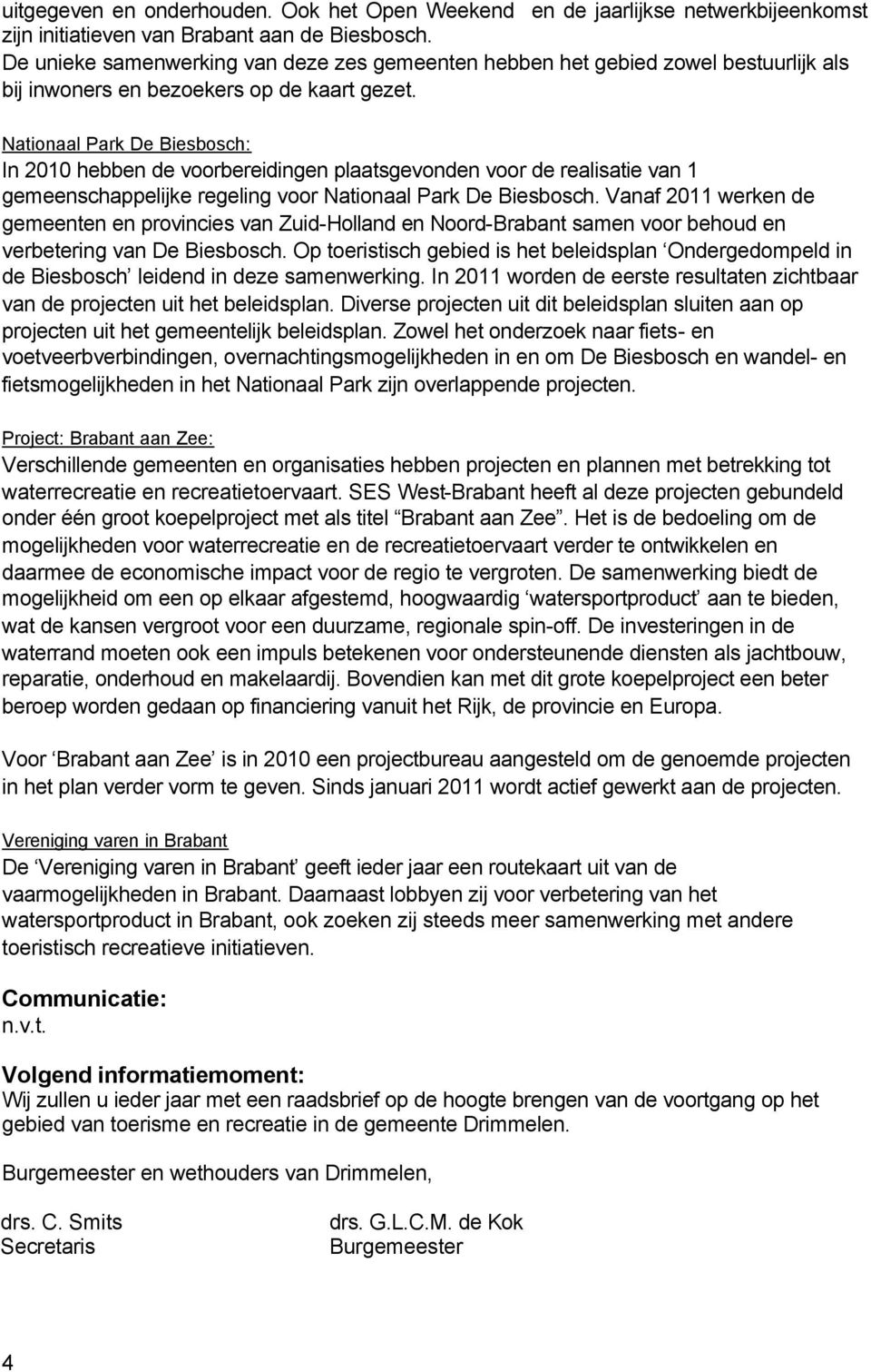 Nationaal Park De Biesbosch: In 2010 hebben de voorbereidingen plaatsgevonden voor de realisatie van 1 gemeenschappelijke regeling voor Nationaal Park De Biesbosch.