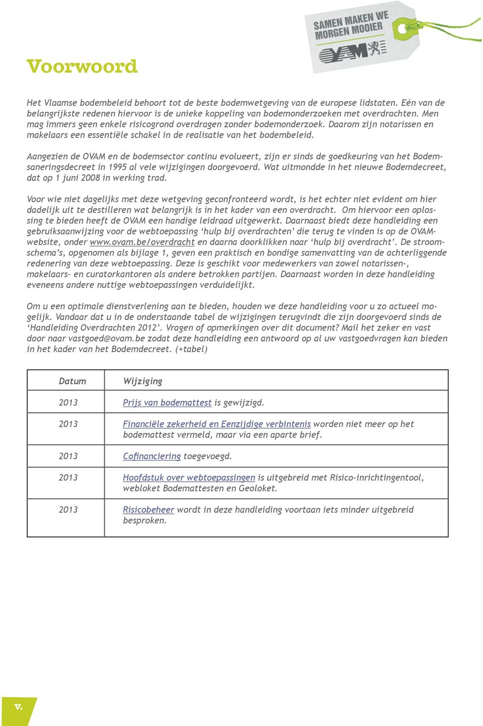 Aangezien de OVAM en de bodemsector continu evolueert, zijn er sinds de goedkeuring van het Bodemsaneringsdecreet in 1995 al vele wijzigingen doorgevoerd.