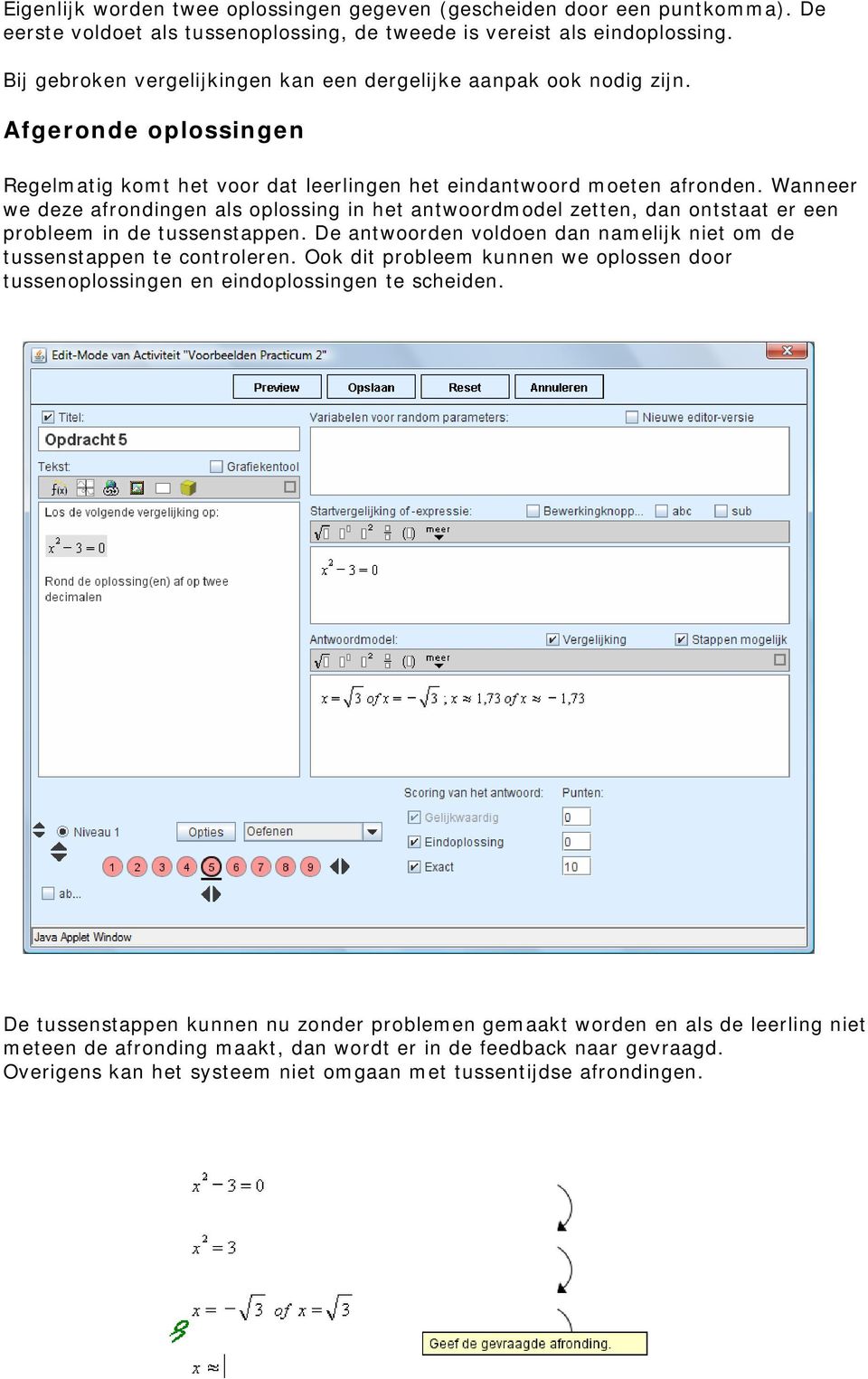 Wanneer we deze afrondingen als oplossing in het antwoordmodel zetten, dan ontstaat er een probleem in de tussenstappen. De antwoorden voldoen dan namelijk niet om de tussenstappen te controleren.