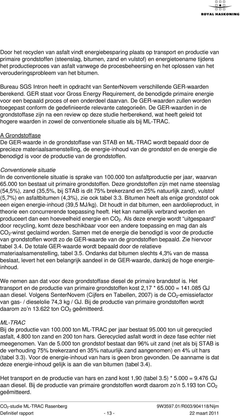 GER staat voor Gross Energy Requirement, de benodigde primaire energie voor een bepaald proces of een onderdeel daarvan.