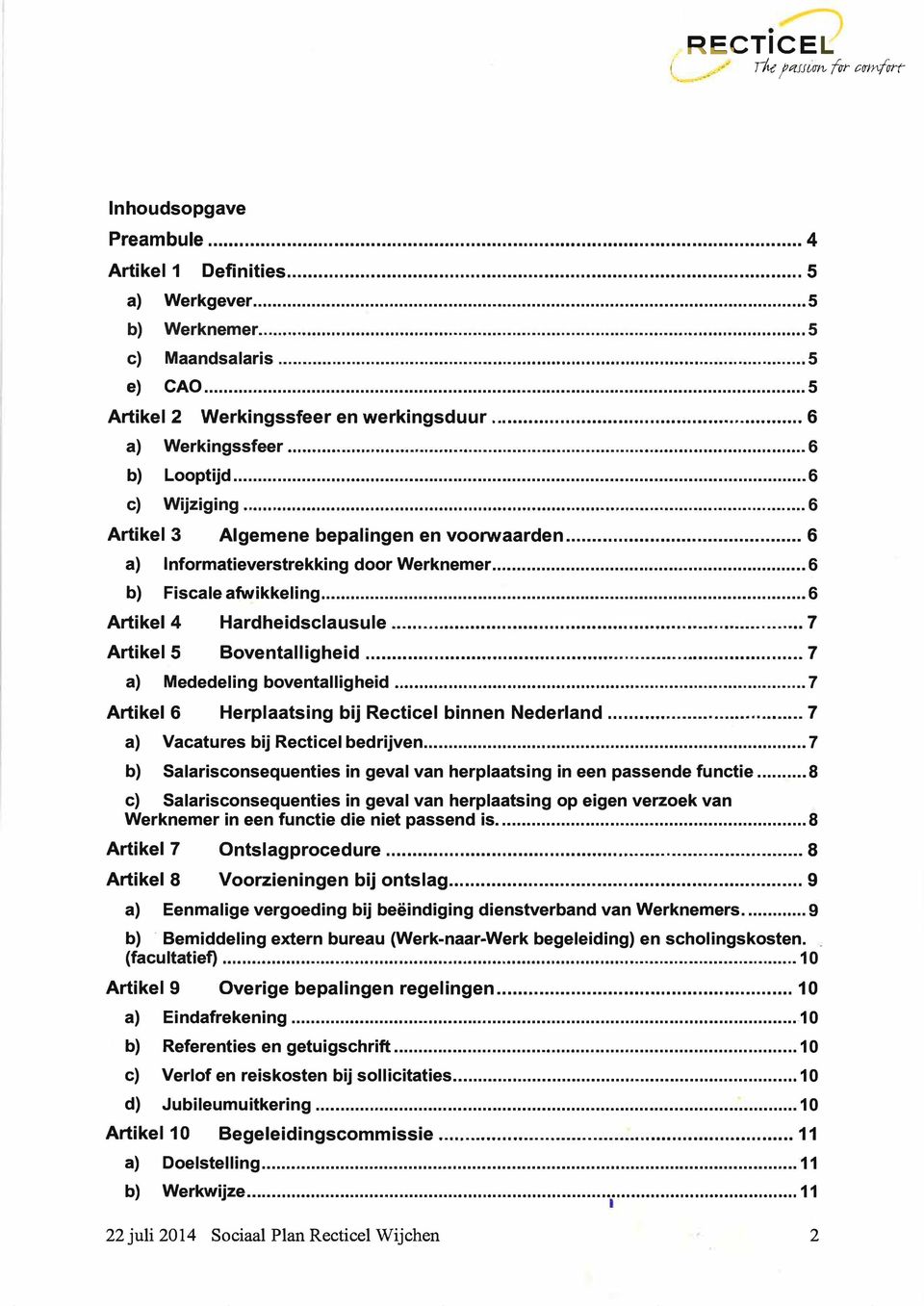 .. 6 b) Fiscale afwikkeling... 6 Artikel 4 Hardheidsclausule... 7 Artikel 5 Boventalligheid... 7 a) Mededeling boventalligheid... 7 Artikel 6 Herplaatsing bij Recticel binnen Nederland.