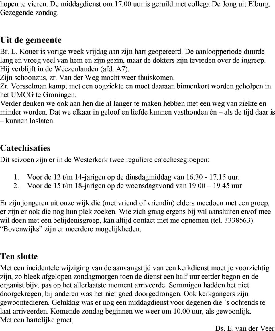 Van der Weg mocht weer thuiskomen. Zr. Vorsselman kampt met een oogziekte en moet daaraan binnenkort worden geholpen in het UMCG te Groningen.