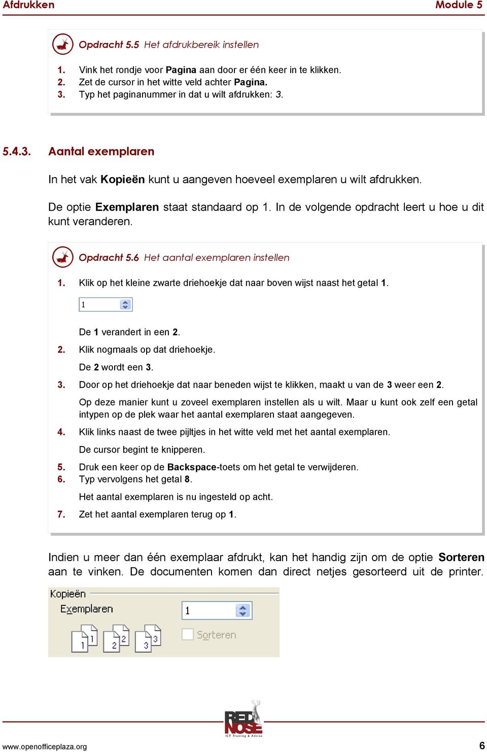 In de volgende opdracht leert u hoe u dit kunt veranderen. Opdracht 5.6 Het aantal exemplaren instellen 1. Klik op het kleine zwarte driehoekje dat naar boven wijst naast het getal 1.