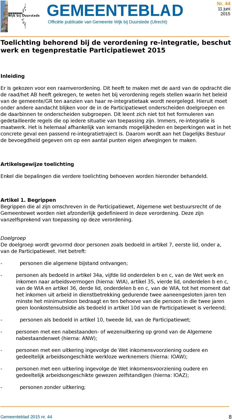 re-integratietaak wordt neergelegd. Hieruit moet onder andere aandacht blijken voor de in de Participatiewet onderscheiden doelgroepen en de daarbinnen te onderscheiden subgroepen.