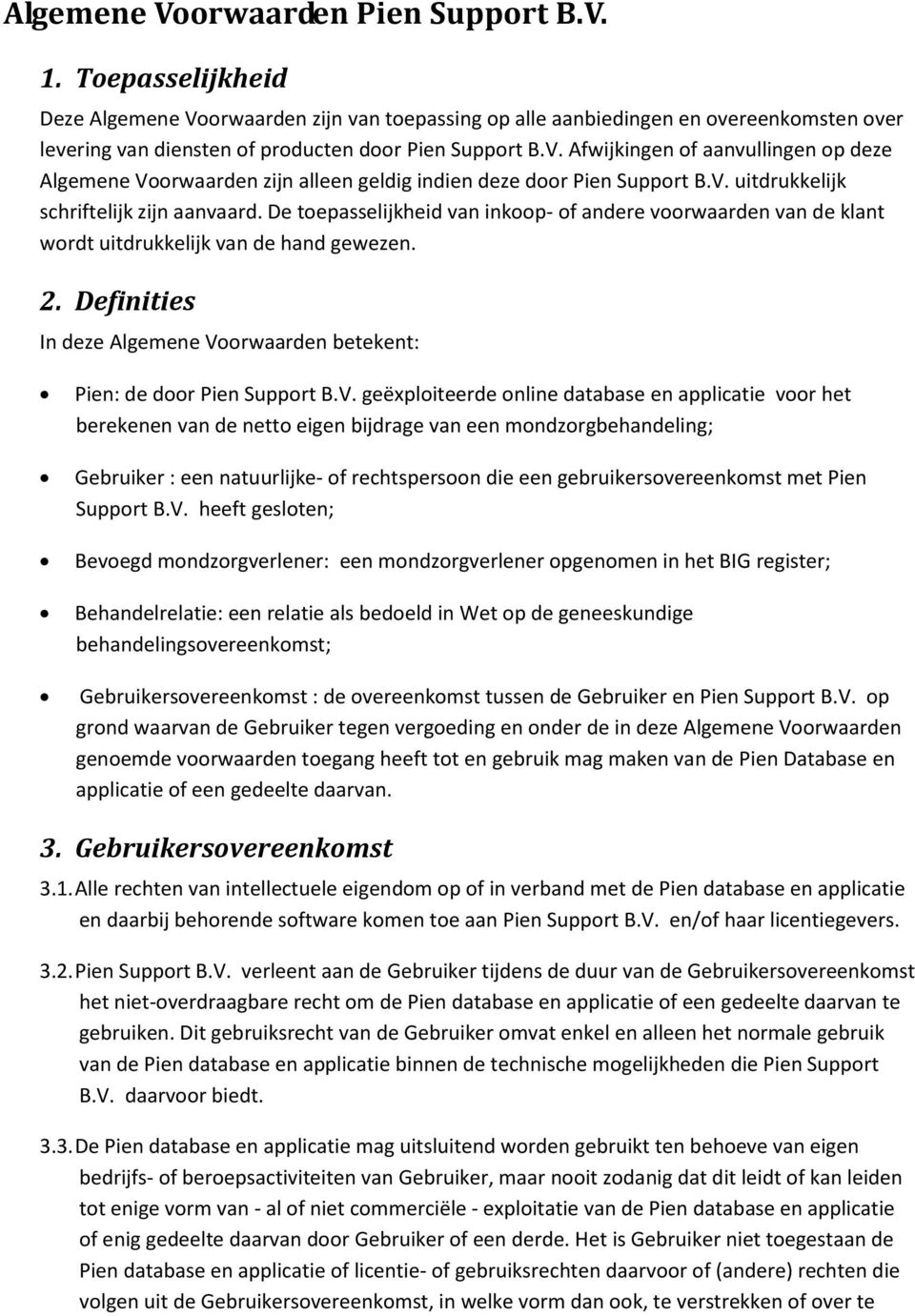 V. uitdrukkelijk schriftelijk zijn aanvaard. De toepasselijkheid van inkoop- of andere voorwaarden van de klant wordt uitdrukkelijk van de hand gewezen. 2.