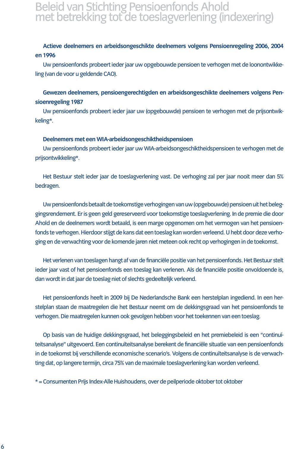 Gewezen deelnemers, pensioengerechtigden en arbeidsongeschikte deelnemers volgens Pensioenregeling 1987 Uw pensioenfonds probeert ieder jaar uw (opgebouwde) pensioen te verhogen met de