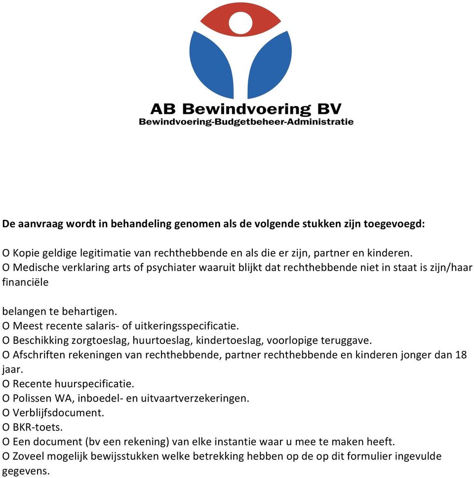 O Beschikking zorgtoeslag, huurtoeslag, kindertoeslag, voorlopige teruggave. O Afschriften rekeningen van rechthebbende, partner rechthebbende en kinderen jonger dan 18 jaar.