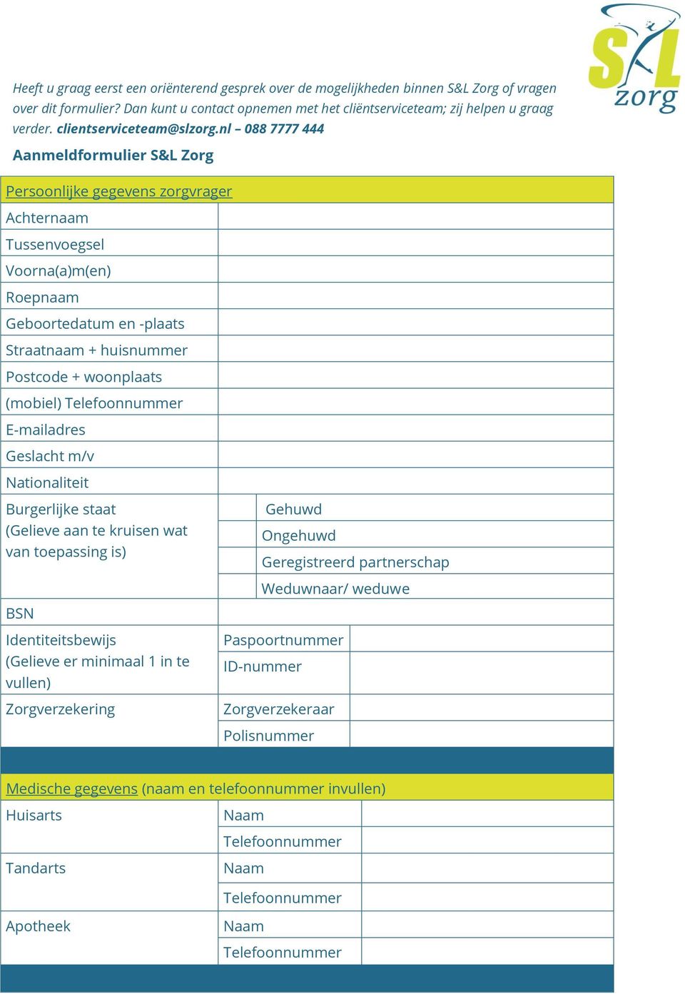 nl 088 7777 444 Aanmeldformulier S&L Zorg Persoonlijke gegevens zorgvrager Roepnaam Geboortedatum en -plaats (mobiel) Geslacht m/v Nationaliteit Burgerlijke staat (Gelieve