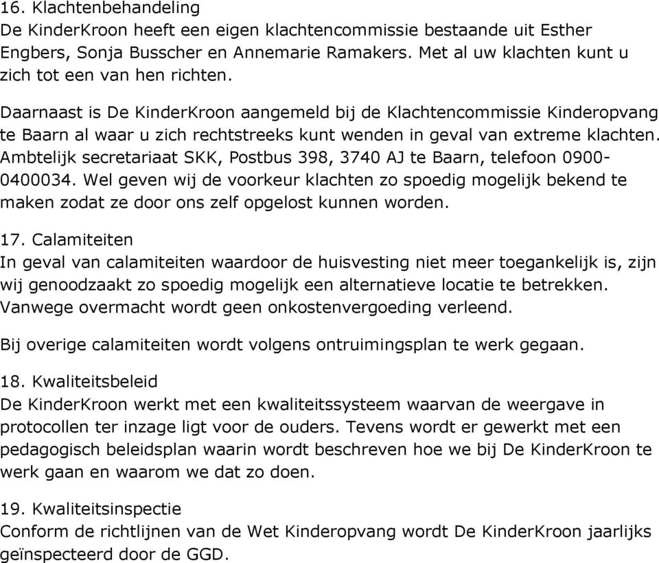 Ambtelijk secretariaat SKK, Postbus 398, 3740 AJ te Baarn, telefoon 0900-0400034. Wel geven wij de voorkeur klachten zo spoedig mogelijk bekend te maken zodat ze door ons zelf opgelost kunnen worden.